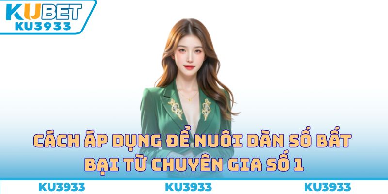Cách áp dụng để nuôi dàn số bất bại từ chuyên gia số 1