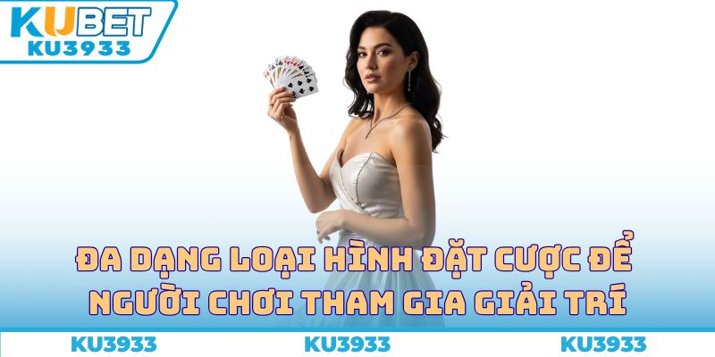 Đa dạng loại hình đặt cược để người chơi tham gia giải trí