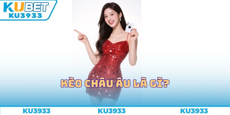 Kèo châu Âu là gì?