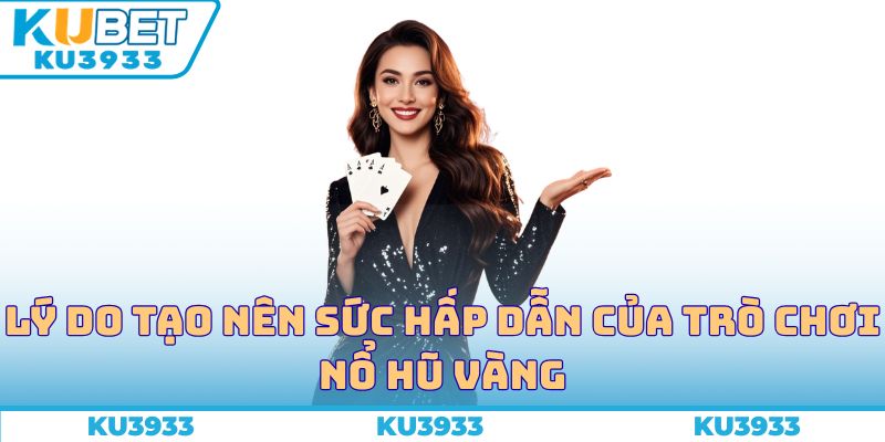 Lý do tạo nên sức hấp dẫn của trò chơi nổ hũ vàng