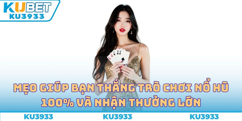 Mẹo giúp bạn thắng trò chơi nổ hũ 100% và nhận thưởng lớn