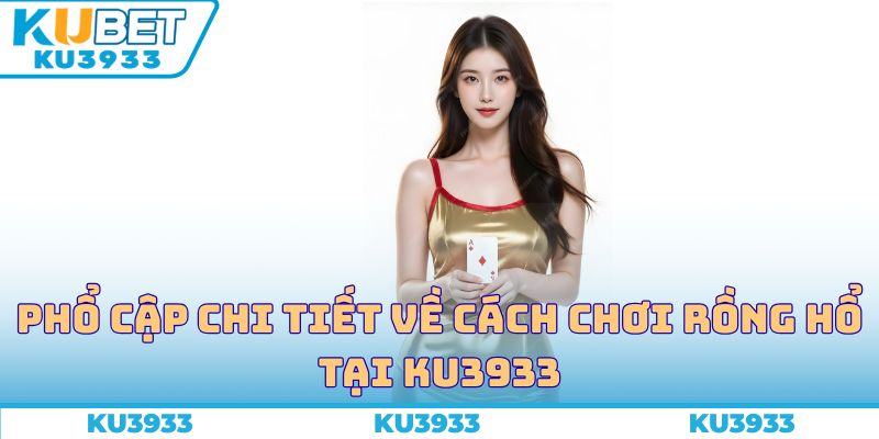 Phổ cập chi tiết về cách chơi rồng hổ tại Ku3933