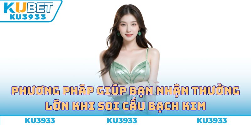 Phương pháp giúp bạn nhận thưởng lớn khi soi cầu bạch kim